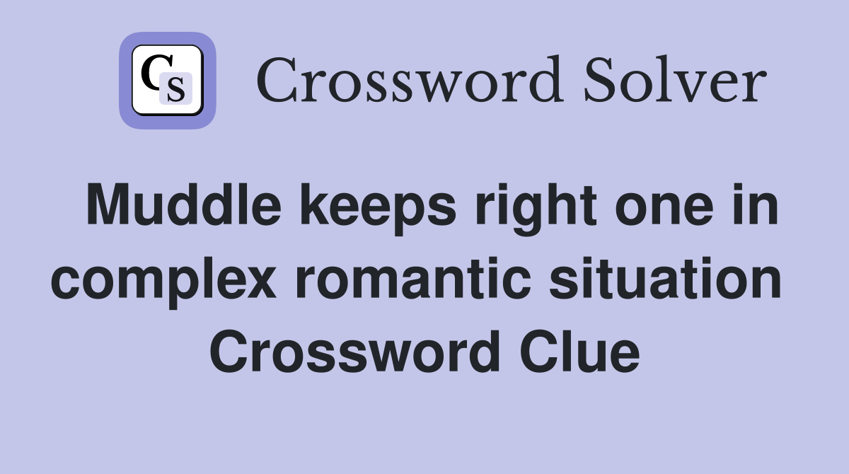 Muddle keeps right one in complex romantic situation  Crossword Clue