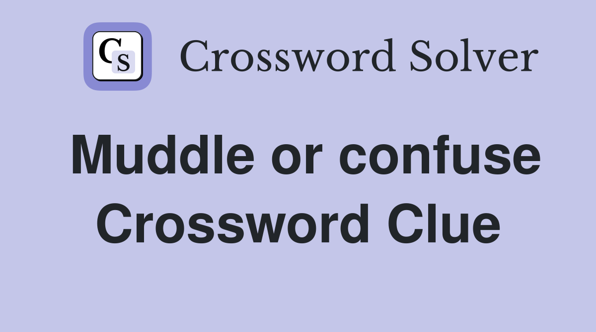 Muddle or confuse Crossword Clue