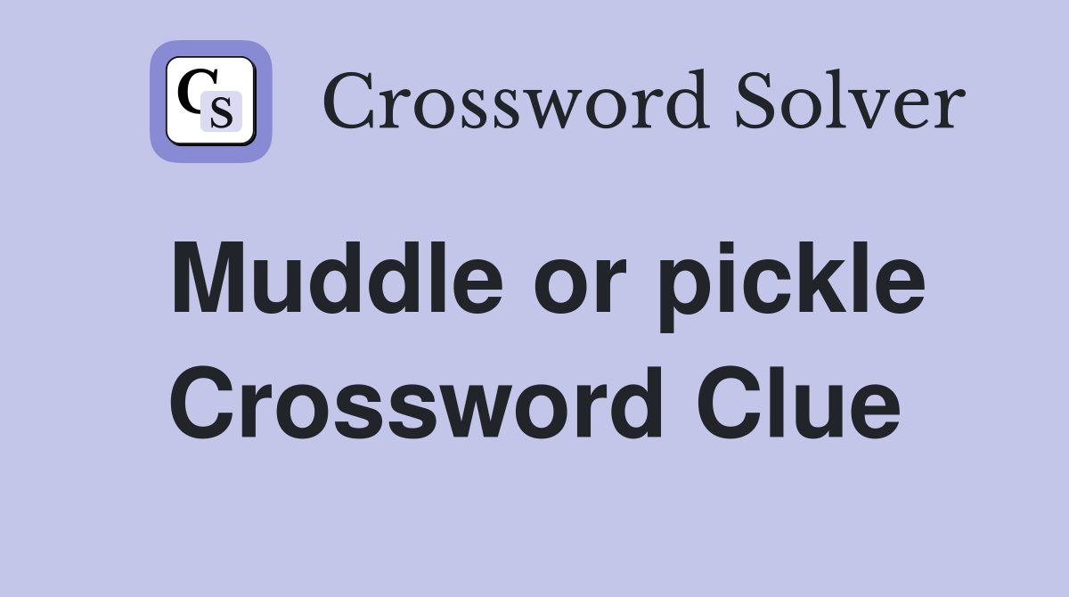 Muddle or pickle Crossword Clue