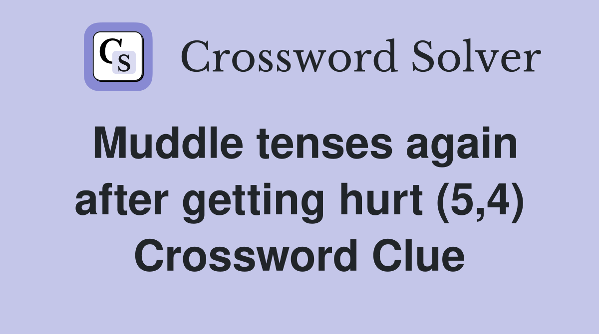 Muddle tenses again after getting hurt (5,4) Crossword Clue