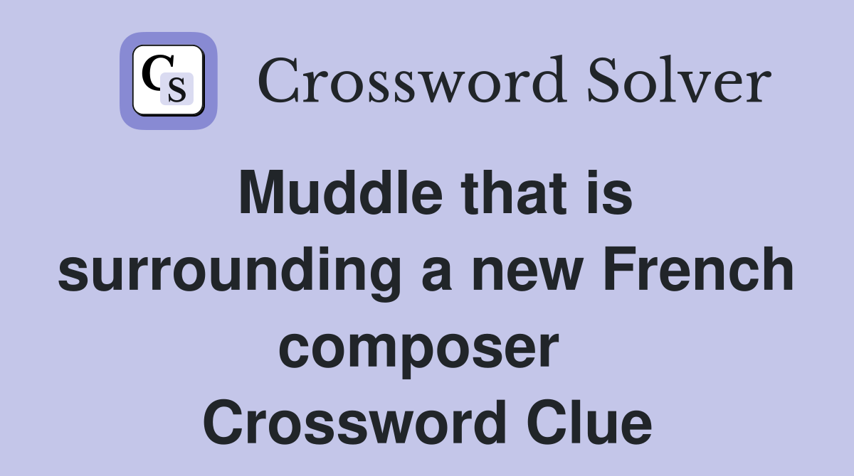 Muddle that is surrounding a new French composer  Crossword Clue