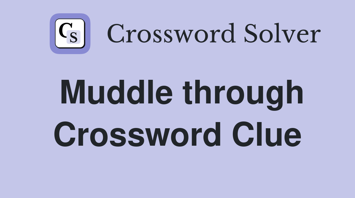 Muddle through Crossword Clue