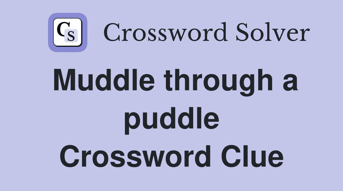 Muddle through a puddle Crossword Clue