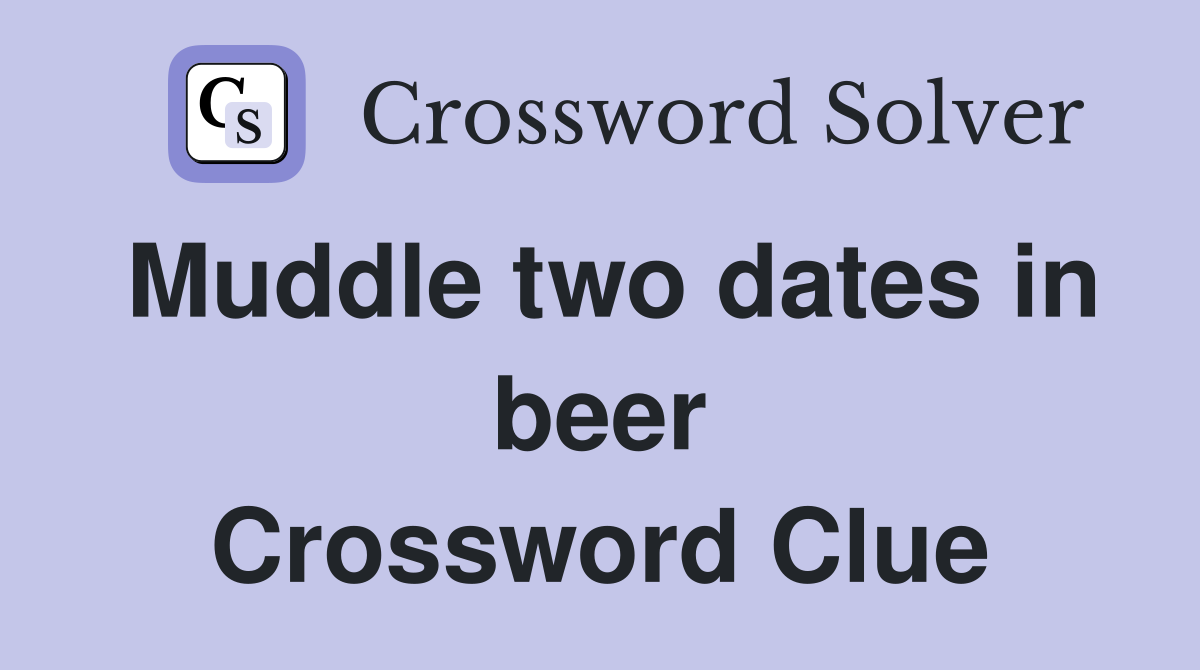 Muddle two dates in beer Crossword Clue