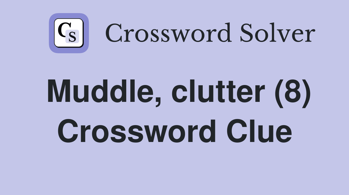 Muddle, clutter (8) Crossword Clue