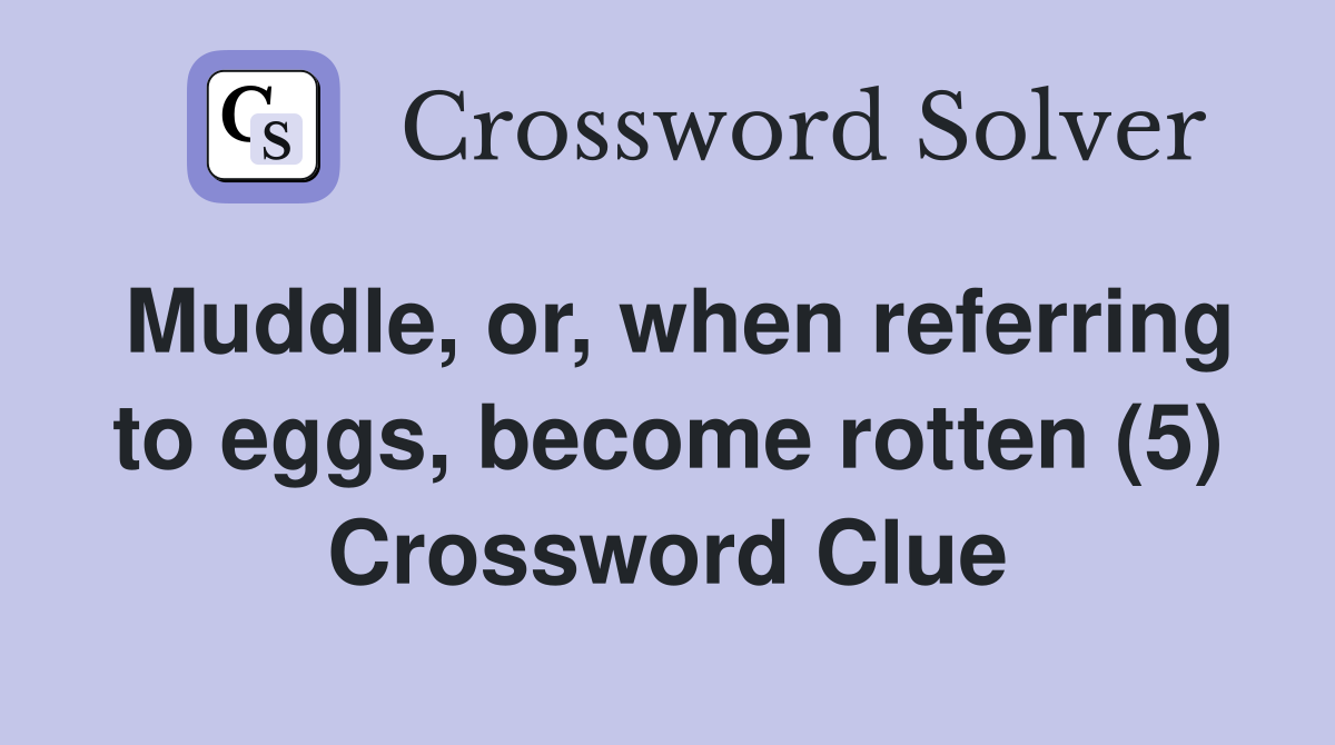 Muddle, or, when referring to eggs, become rotten (5) Crossword Clue