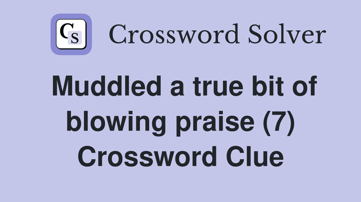 Muddled a true bit of blowing praise (7) Crossword Clue