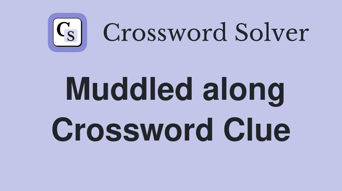 Muddled along Crossword Clue