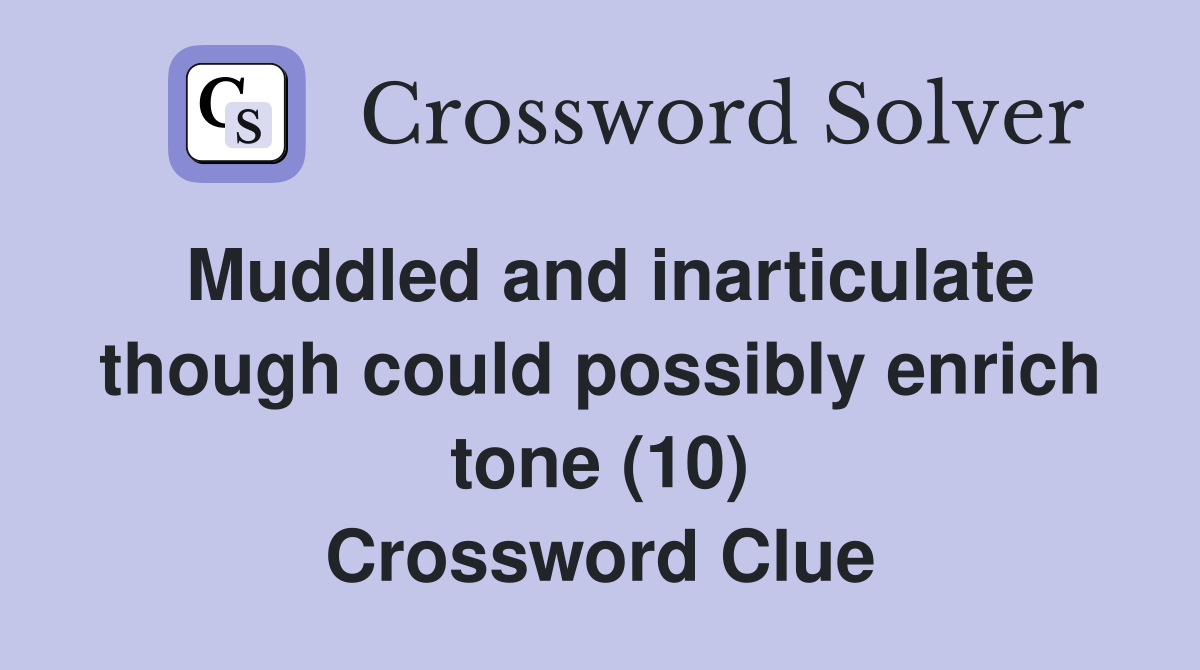 Muddled and inarticulate though could possibly enrich tone (10) Crossword Clue