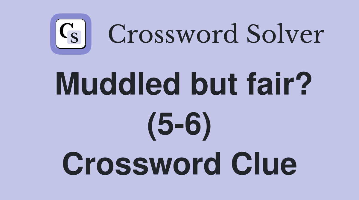 Muddled but fair? (5-6) Crossword Clue