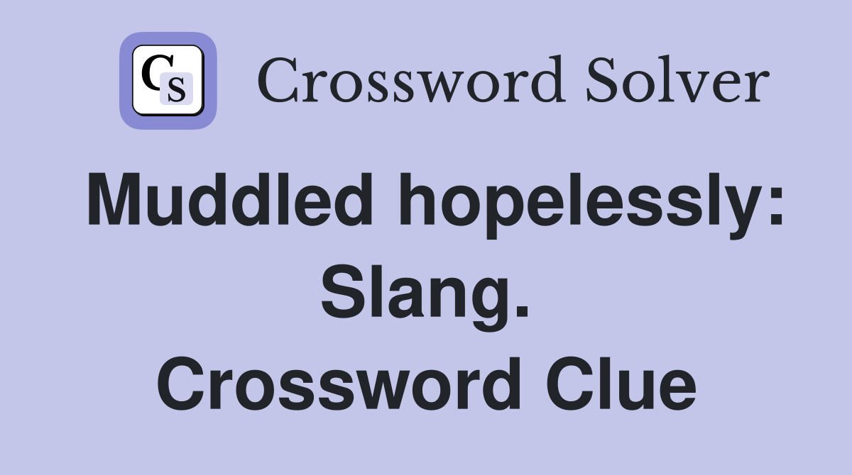 Muddled hopelessly: Slang. Crossword Clue