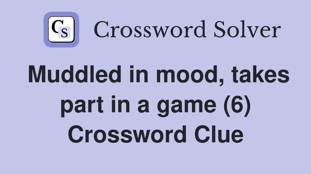 Muddled in mood, takes part in a game (6) Crossword Clue