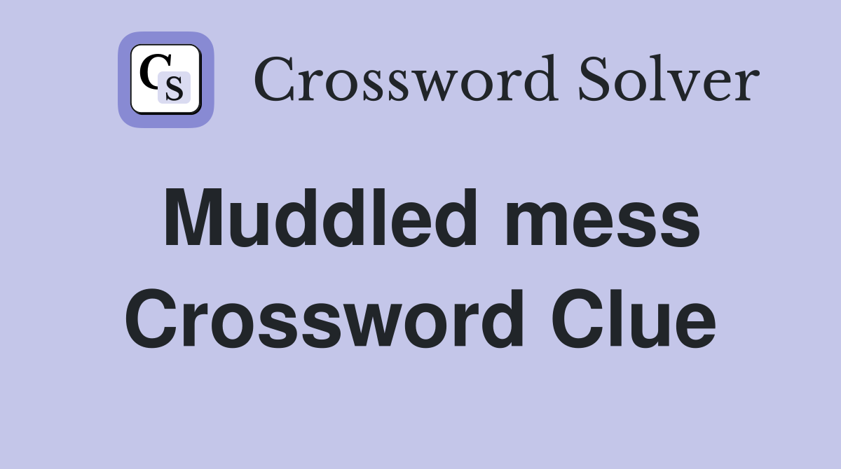 Muddled mess Crossword Clue