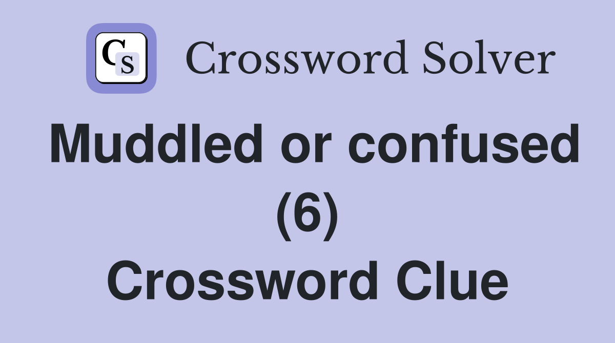 Muddled or confused (6) Crossword Clue