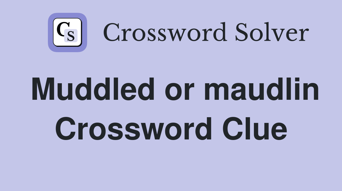 Muddled or maudlin Crossword Clue