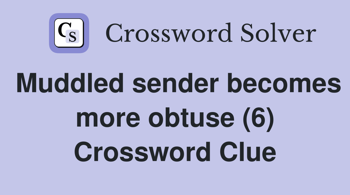 Muddled sender becomes more obtuse (6) Crossword Clue