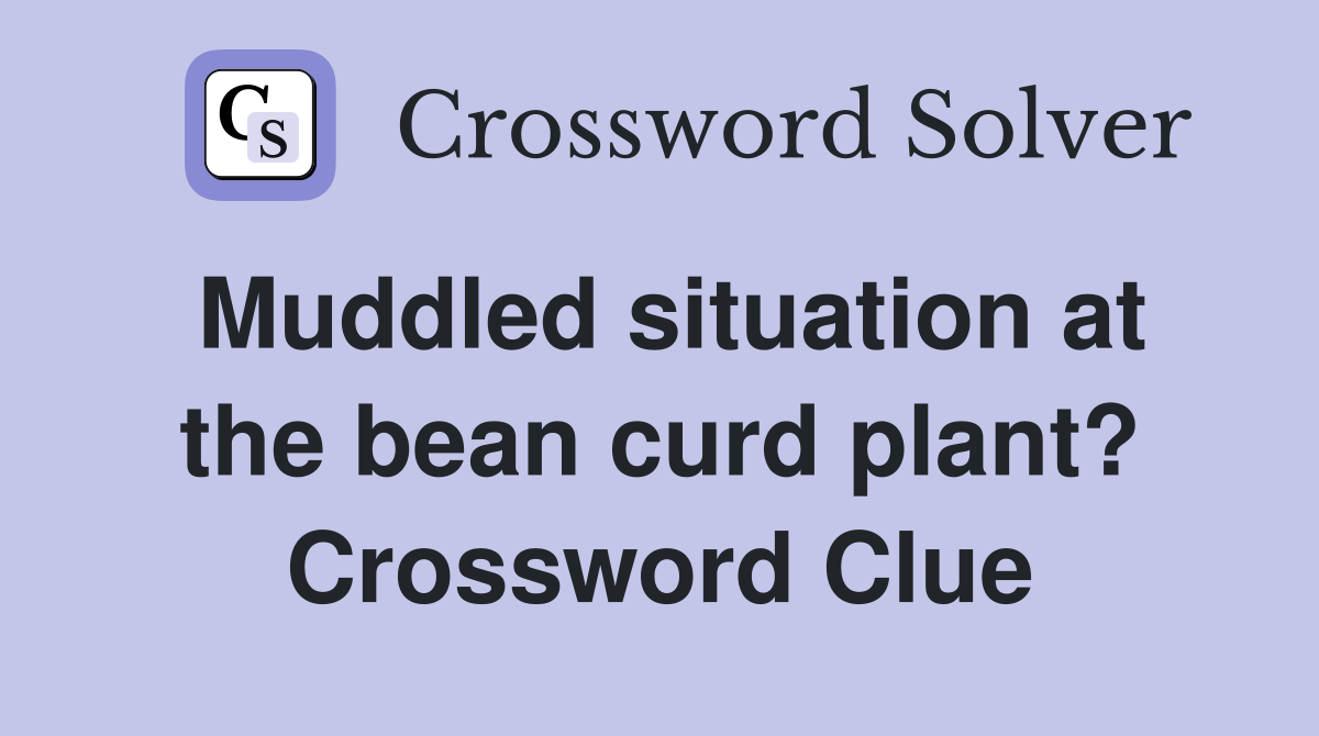 Muddled situation at the bean curd plant? Crossword Clue