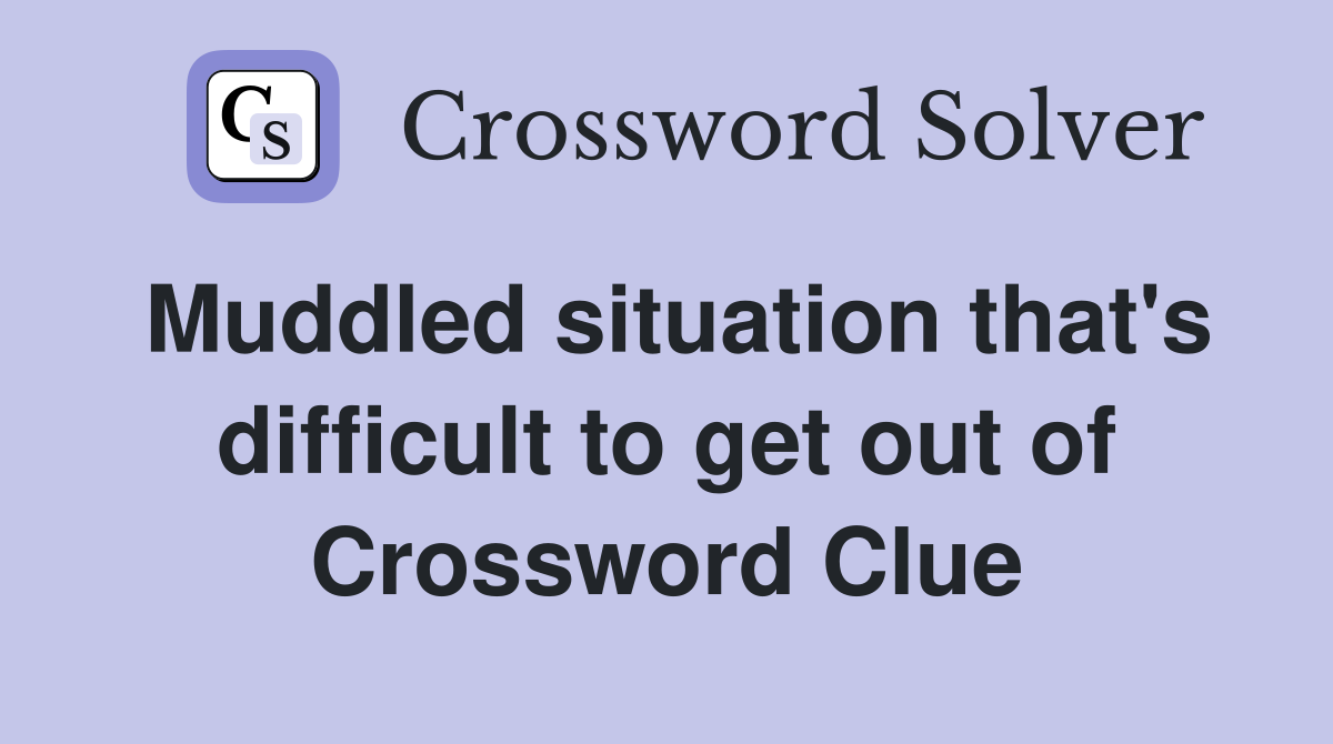 Muddled situation that's difficult to get out of Crossword Clue