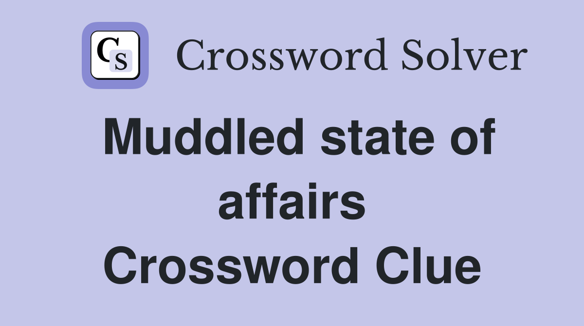 Muddled state of affairs Crossword Clue