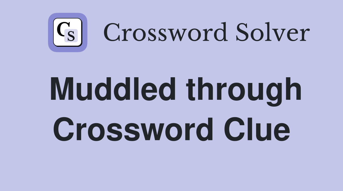 Muddled through Crossword Clue