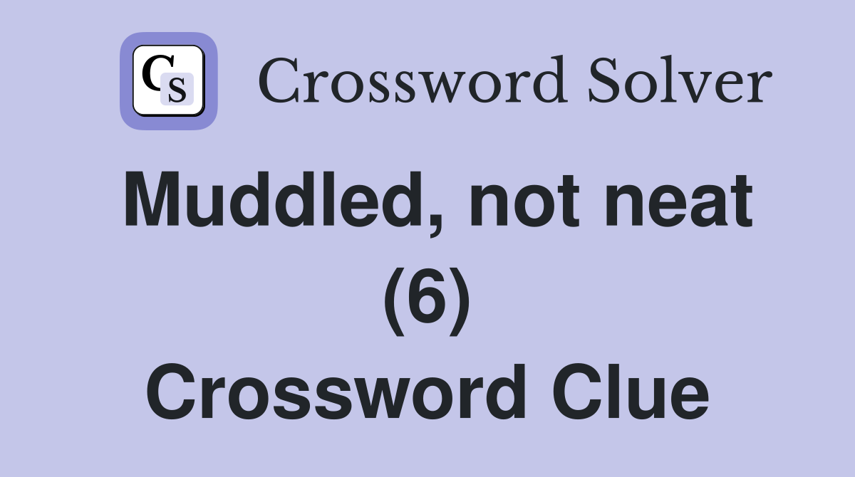 Muddled, not neat (6) Crossword Clue