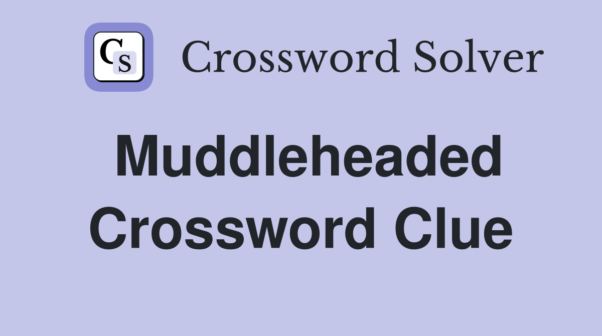 Muddleheaded Crossword Clue