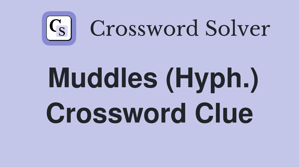 Muddles (Hyph.) Crossword Clue