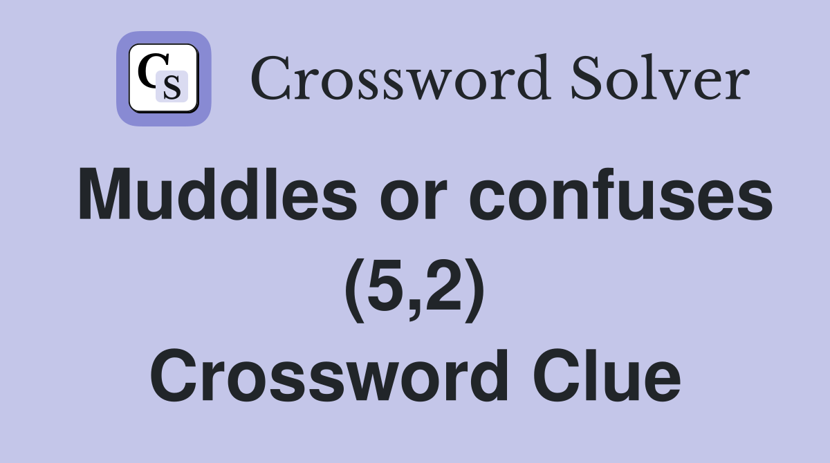 Muddles or confuses (5,2) Crossword Clue