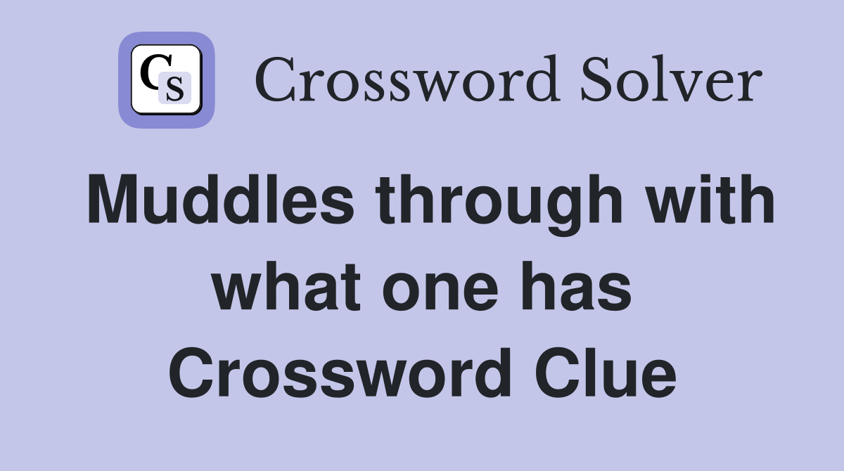 Muddles through with what one has Crossword Clue