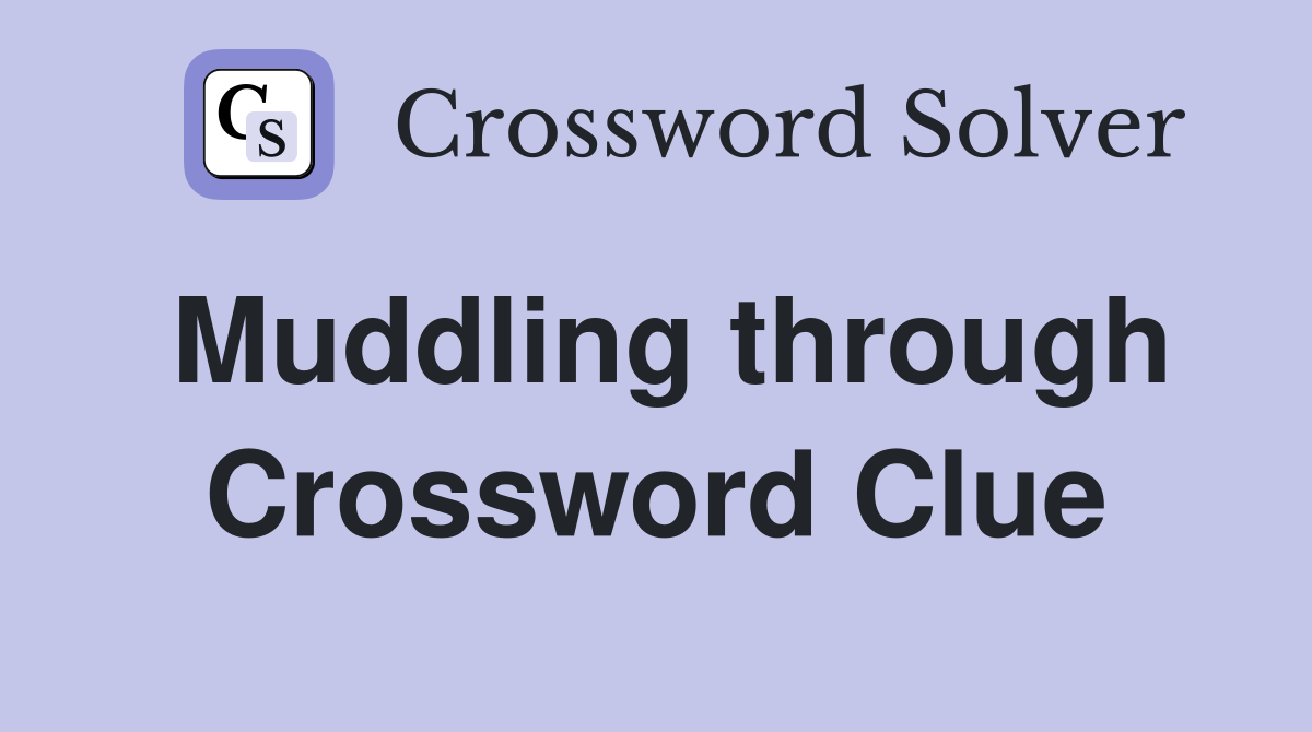 Muddling through Crossword Clue