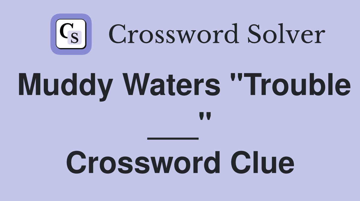 Muddy Waters "Trouble ___" Crossword Clue