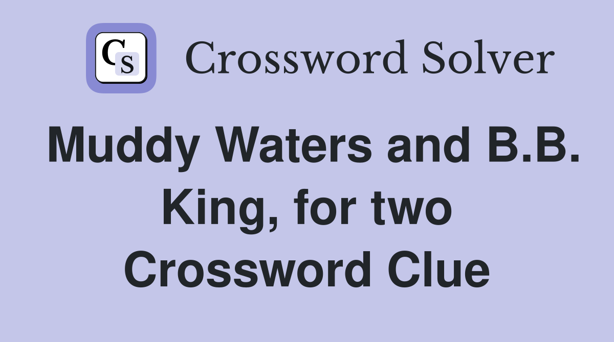 Muddy Waters and B.B. King, for two Crossword Clue