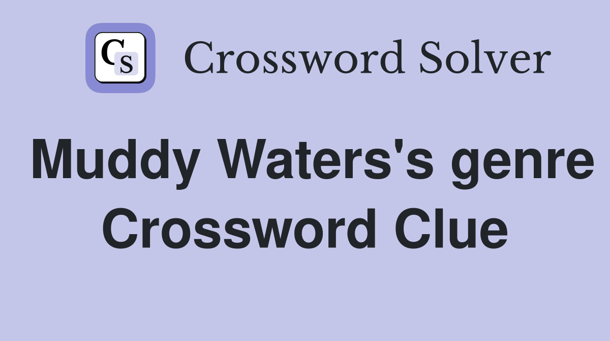Muddy Waters's genre Crossword Clue
