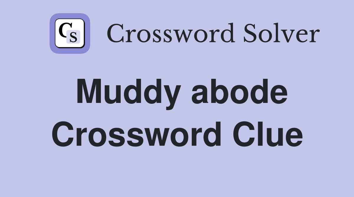 Muddy abode Crossword Clue