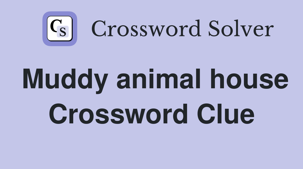 Muddy animal house Crossword Clue