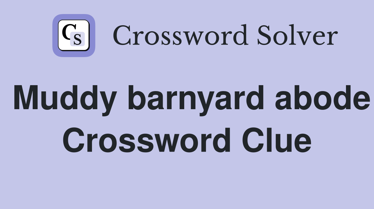 Muddy barnyard abode Crossword Clue