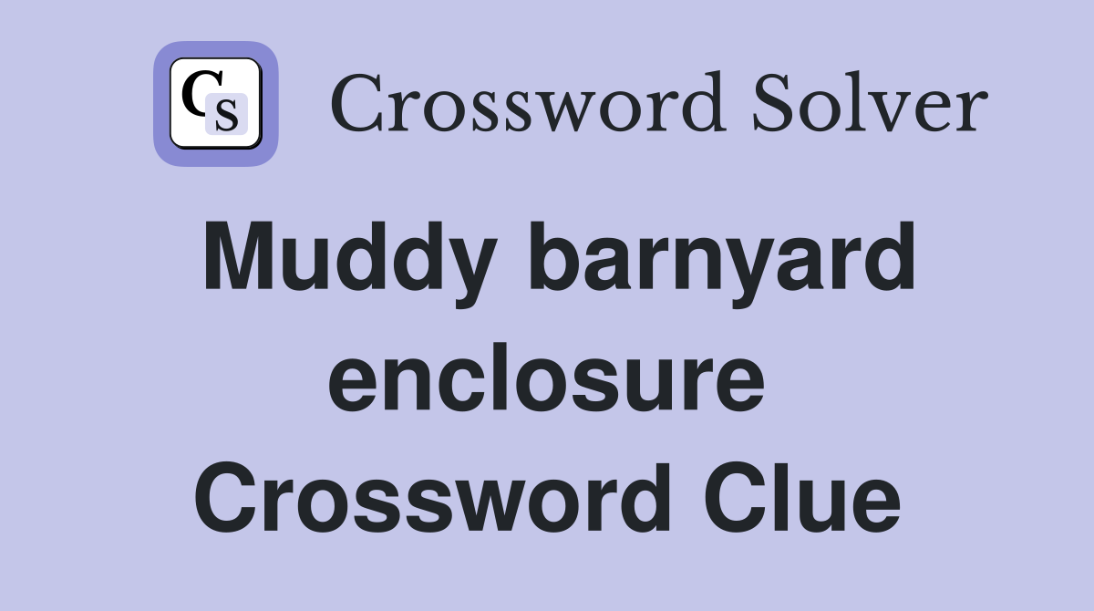 Muddy barnyard enclosure Crossword Clue