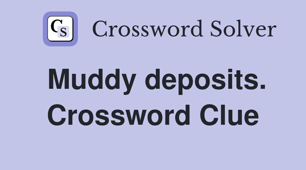 Muddy deposits. Crossword Clue