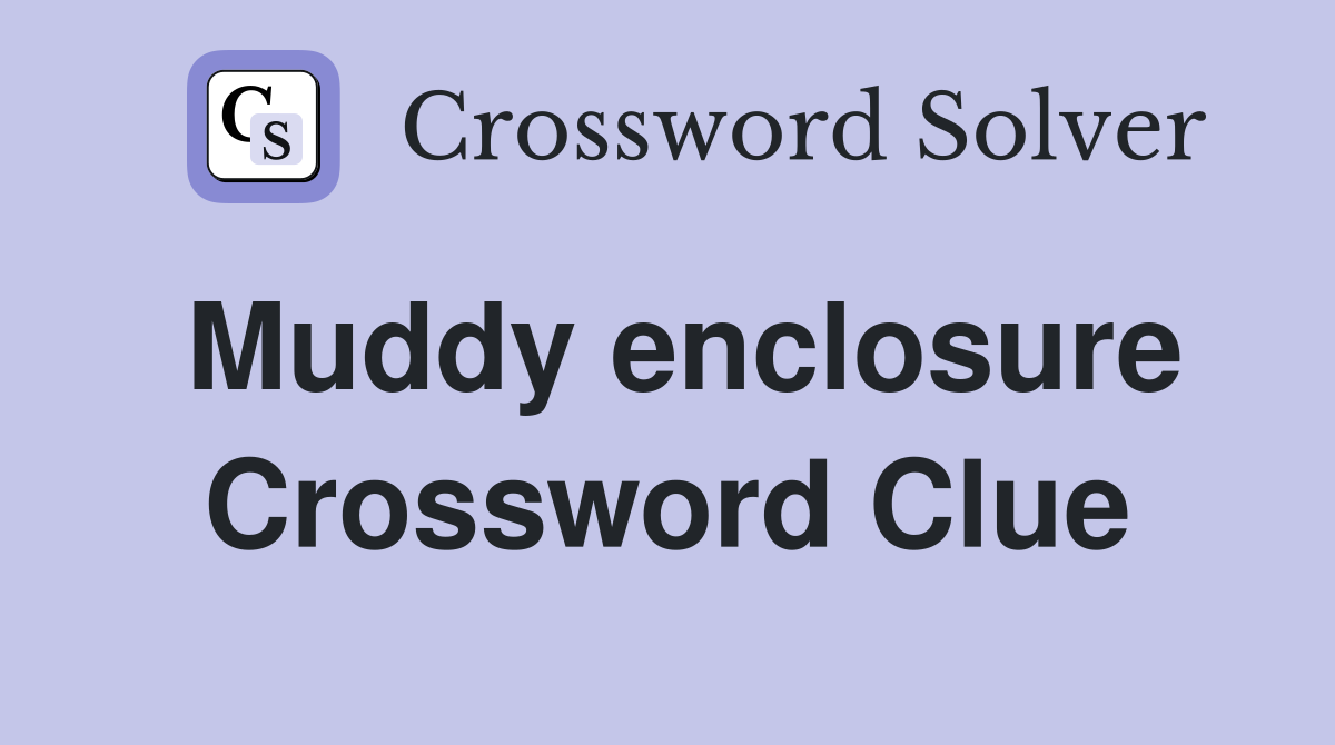 Muddy enclosure Crossword Clue