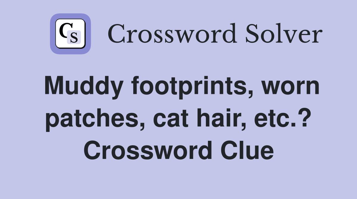 Muddy footprints, worn patches, cat hair, etc.? Crossword Clue