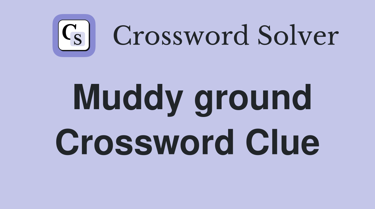 Muddy ground Crossword Clue