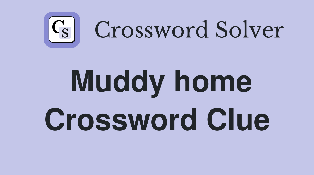 Muddy home Crossword Clue