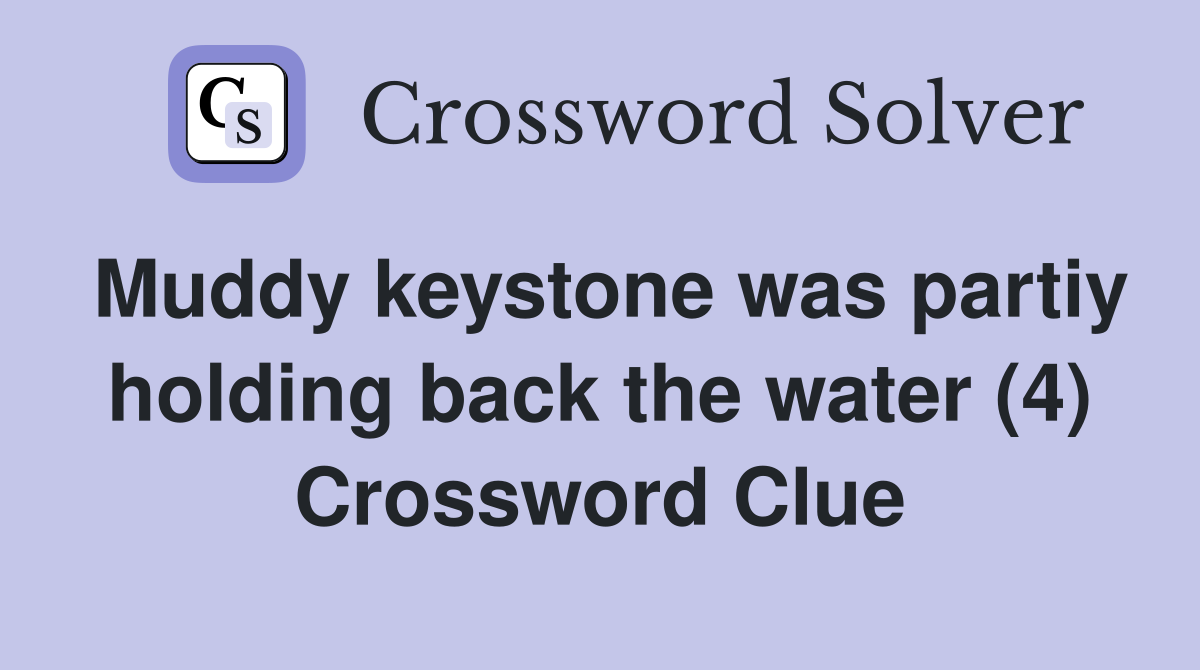 Muddy keystone was partiy holding back the water (4) Crossword Clue