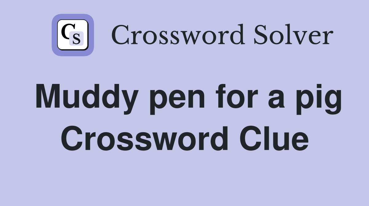 Muddy pen for a pig Crossword Clue