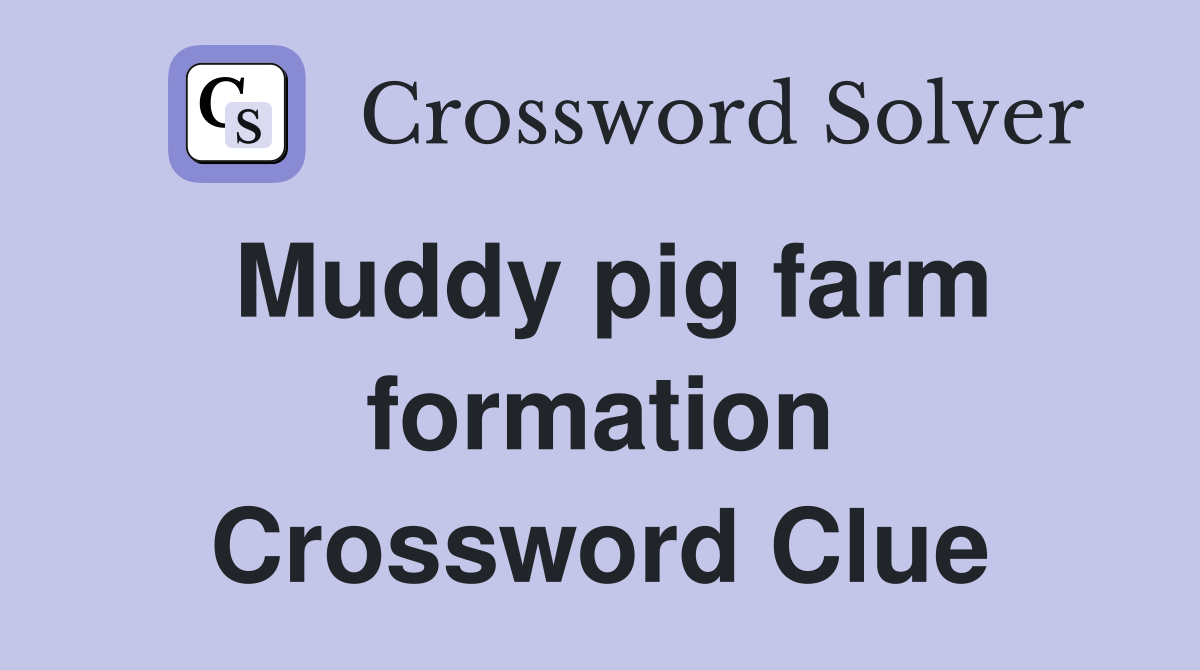 Muddy pig farm formation Crossword Clue