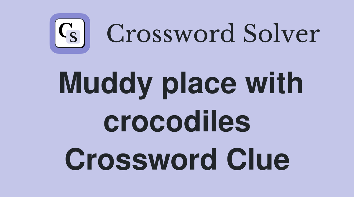 Muddy place with crocodiles Crossword Clue