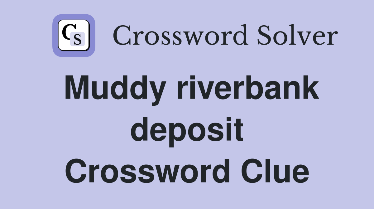Muddy riverbank deposit Crossword Clue