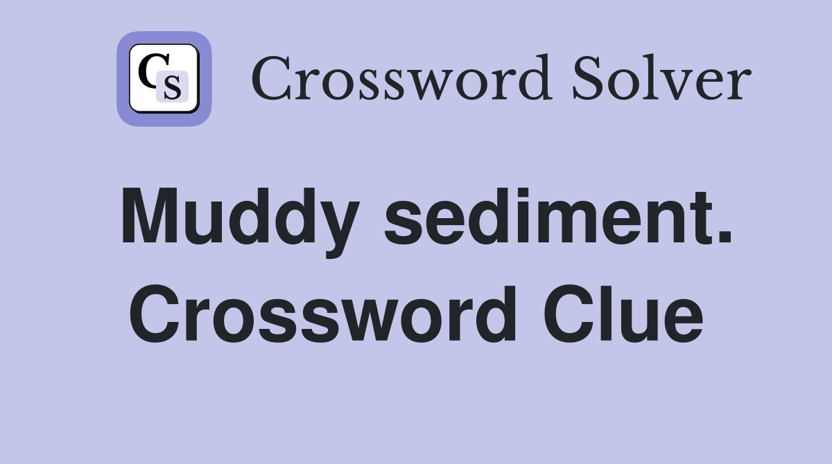 Muddy sediment. Crossword Clue