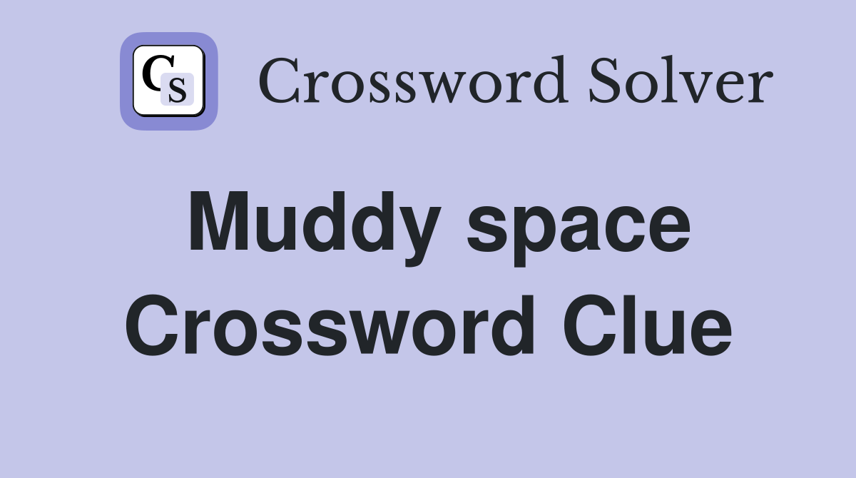 Muddy space Crossword Clue