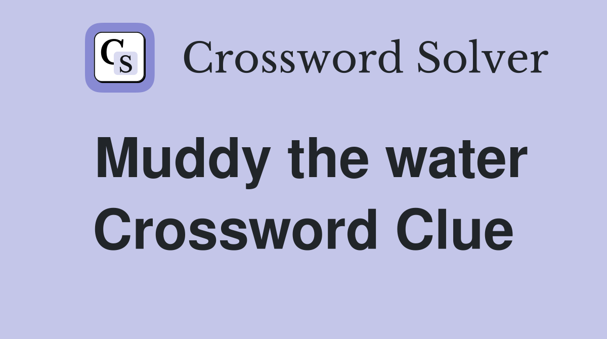 Muddy the water Crossword Clue